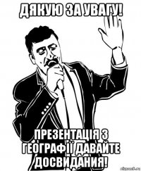 дякую за увагу! презентація з географії давайте досвидания!