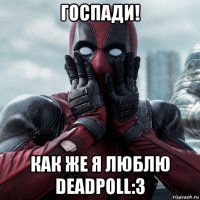 госпади! как же я люблю deadpoll:3