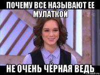 почему все называют ее мулаткой не очень чёрная ведь