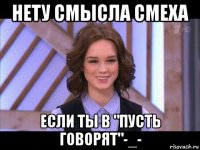 нету смысла смеха если ты в "пусть говорят"-_-