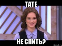 тате не спить?