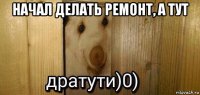 начал делать ремонт, а тут 