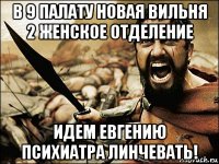 в 9 палату новая вильня 2 женское отделение идем евгению психиатра линчевать!