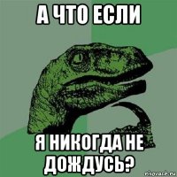 а что если я никогда не дождусь?