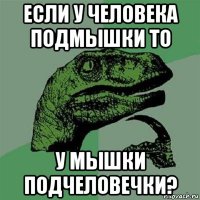 если у человека подмышки то у мышки подчеловечки?