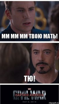 Мм мм мм твою мать! Тю!