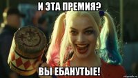 и эта премия? вы ебанутые!