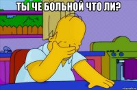 ты че больной что ли? 