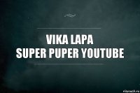 Vika lapa
Super puper Youtube