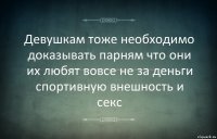 Девушкам тоже необходимо доказывать парням что они их любят вовсе не за деньги спортивную внешность и секс