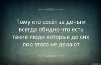 Тому кто сосёт за деньги всегда обидно что есть такие люди которые до сих пор этого не делают