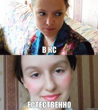 В кс Естественно