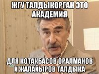 жгу талдыкорган это академия для котакбасов оралманов и жалайыров талдыка