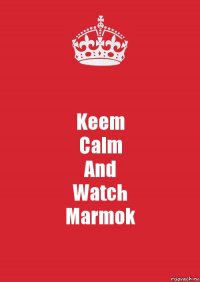 Keem
Calm
And
Watch
Marmok