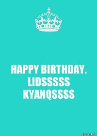 HAPPY BIRTHDAY. LIDSSSSS KYANQSSSS