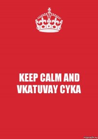 KEEP CALM AND VKATUVAY CYKA