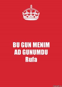 BU GUN MENIM
AD GUNUMDU
Rufa