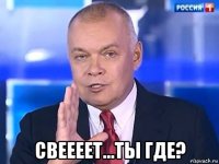  свеееет...ты где?