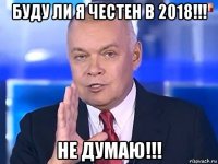 буду ли я честен в 2018!!! не думаю!!!