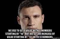  we use to get a value with 11 numbers starting by "16", but we get an increase of value starting by "13" with 13 numbers.