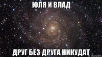 юля и влад друг без друга никудат