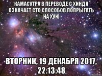 камасутра в переводе с хинди означает сто способов попрыгать на хую вторник, 19 декабря 2017, 22:13:48