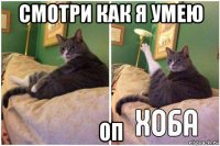 смотри как я умею оп