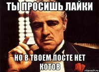 ты просишь лайки но в твоем посте нет котов