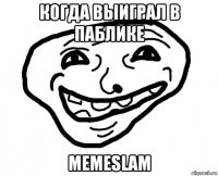 когда выиграл в паблике memeslam