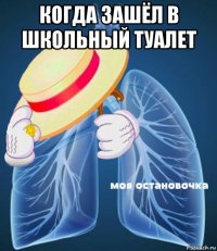 когда зашёл в школьный туалет 