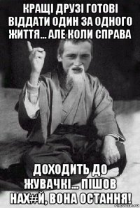 кращі друзі готові віддати один за одного життя... але коли справа доходить до жувачкі... пішов нах#й, вона остання!