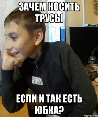 зачем носить трусы если и так есть юбка?