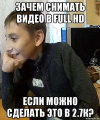 зачем снимать видео в full hd если можно сделать это в 2.7к?