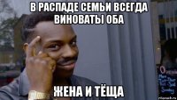 в распаде семьи всегда виноваты оба жена и тёща