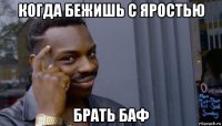 когда бежишь с яростью брать баф