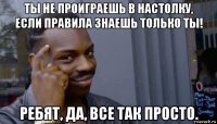 ты не проиграешь в настолку, если правила знаешь только ты! ребят, да, все так просто.