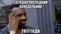 сегодня последний понедельник 2017 года