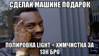 сделай машине подарок полировка light + химчистка за 13к бро