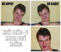  ХЭЙ ГАЙС - У МЕНЯ ВСЁ НАЙС!