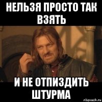 нельзя просто так взять и не отпиздить штурма