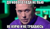 до нового года не пью не курю и не трахаюсь