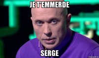 je t'emmerde serge