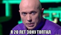  я 20 лет зону топтал