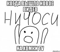 когда вышло новое видео на хомки tv