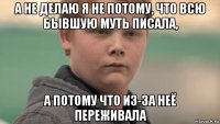 а не делаю я не потому, что всю бывшую муть писала, а потому что из-за неё переживала