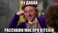 ну давай расскажи мне про bitcoin