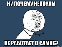 ну почему hesoyam не работает в сампе?