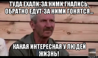 туда ехали-за ними гнались, обратно едут-за ними гонятся... какая интересная у людей жизнь!