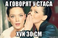 а говорят у стаса хуй 30 см