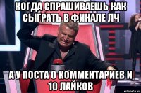 когда спрашиваешь как сыграть в финале лч а у поста 0 комментариев и 10 лайков